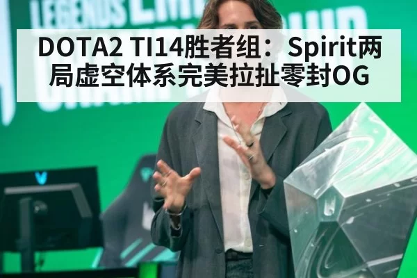 DOTA2 TI14胜者组:Spirit两局虚空体系完美拉扯零封OG(AG)